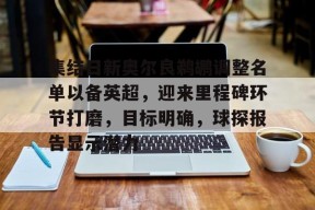 九游J9（中国）-包含集结日新奥尔良鹈鹕调整名单以备英超，迎来里程碑环节打磨，目标明确，球探报告显示潜力的词条
